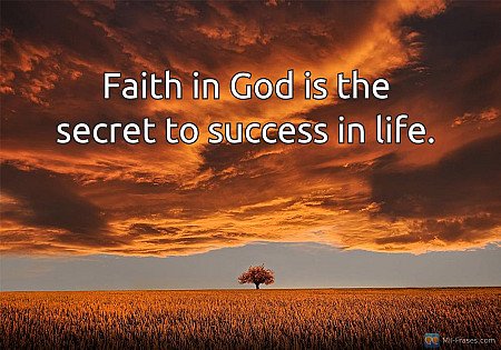 Faith in God is the secret to success in life.