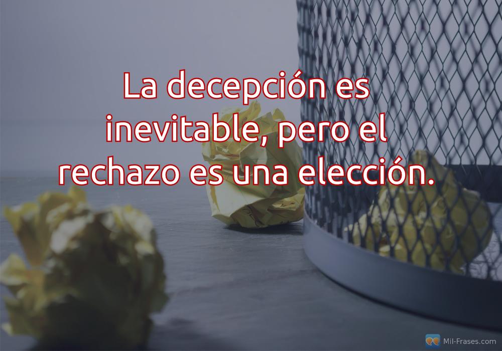 An image with the following quote La decepción es inevitable, pero el rechazo es una elección.