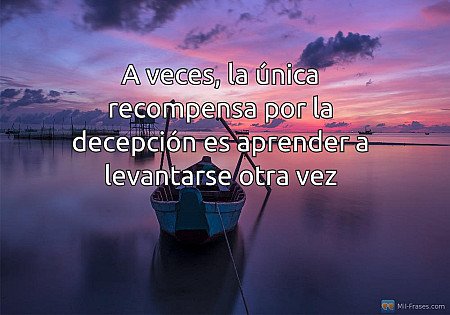 A veces, la única recompensa por la decepción es aprender a levantarse otra vez