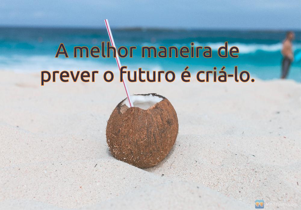 An image with the following quote A melhor maneira de prever o futuro é criá-lo.