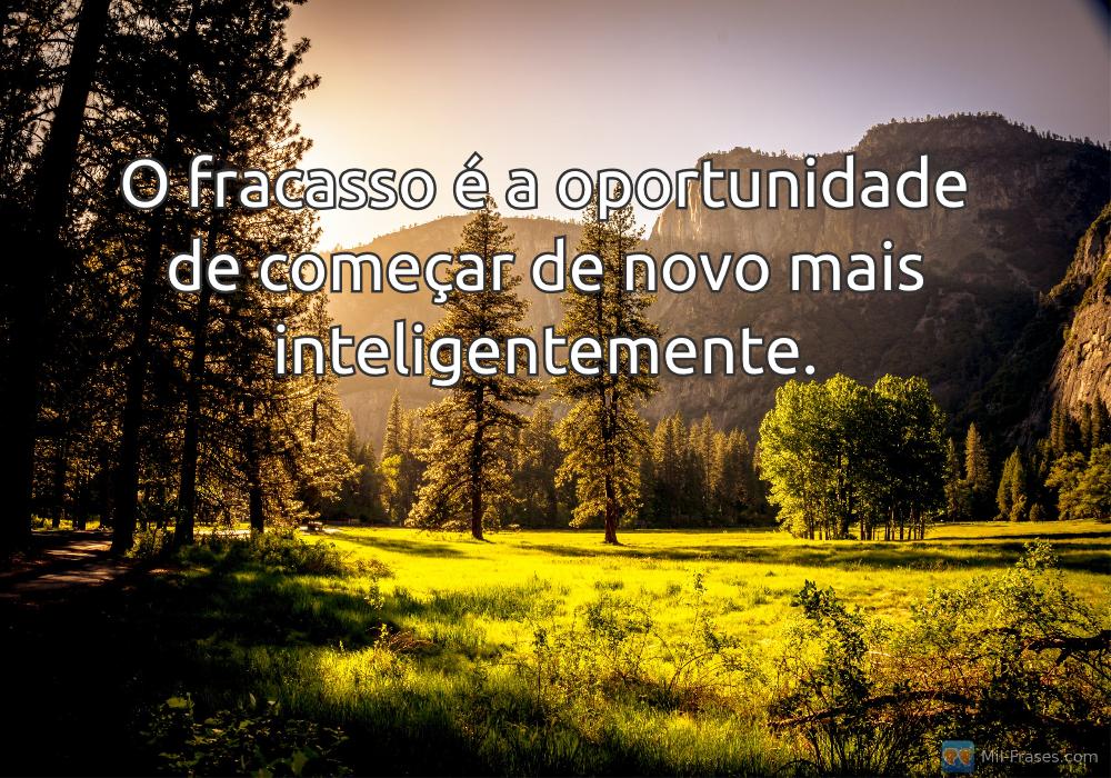An image with the following quote O fracasso é a oportunidade de começar de novo mais inteligentemente.