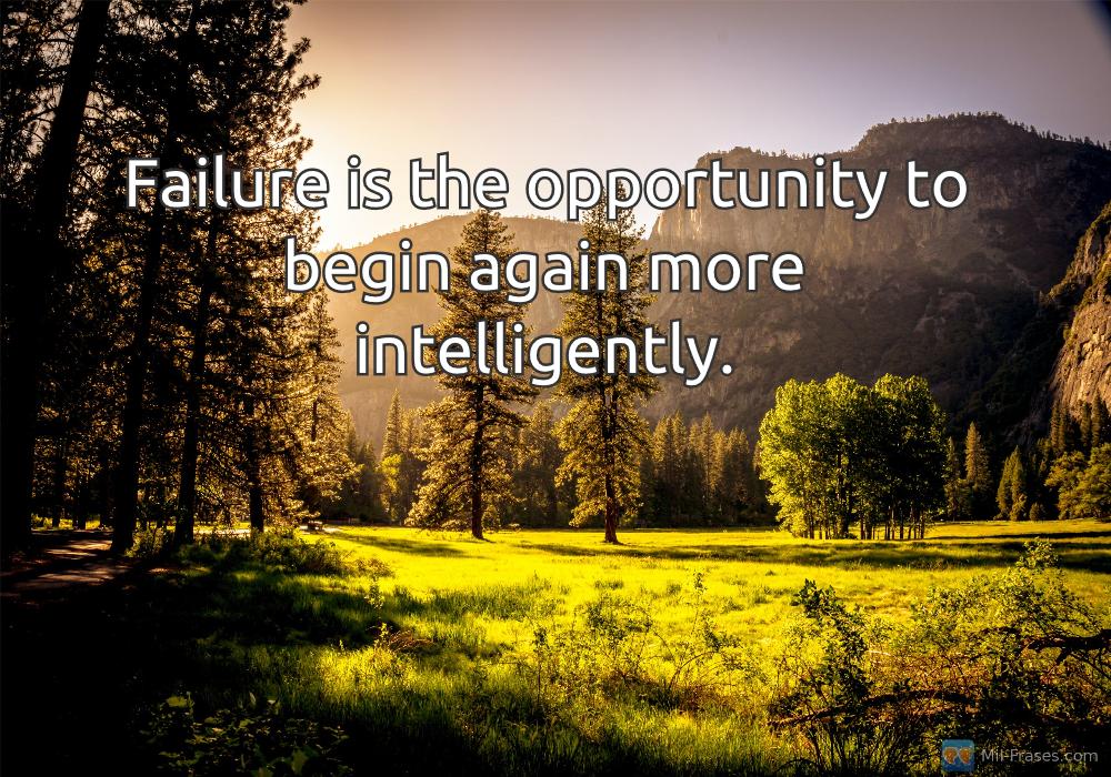 Une image avec la citation suivante Failure is the opportunity to begin again more intelligently.