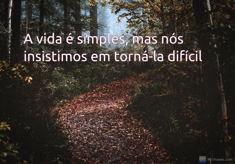 An image with the following quote A vida é simples, mas nós insistimos em torná-la difícil