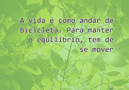 A vida é como andar de bicicleta. Para manter o equilíbrio, tem de se mover