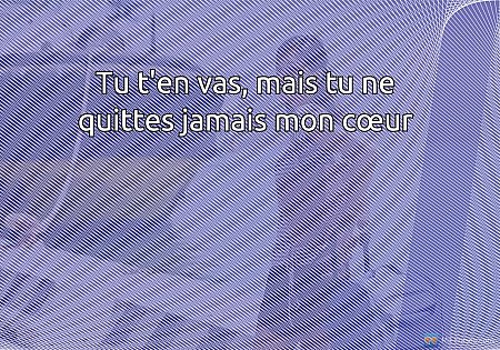 Tu t'en vas, mais tu ne quittes jamais mon cœur