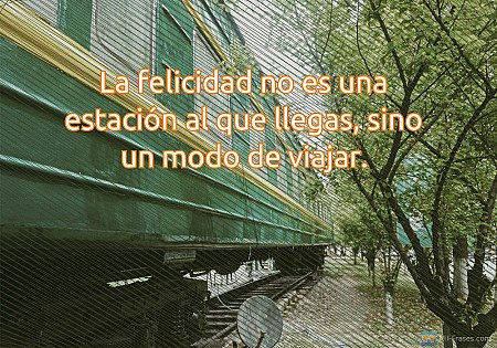 La felicidad no es una estación al que llegas, sino un modo de viajar.