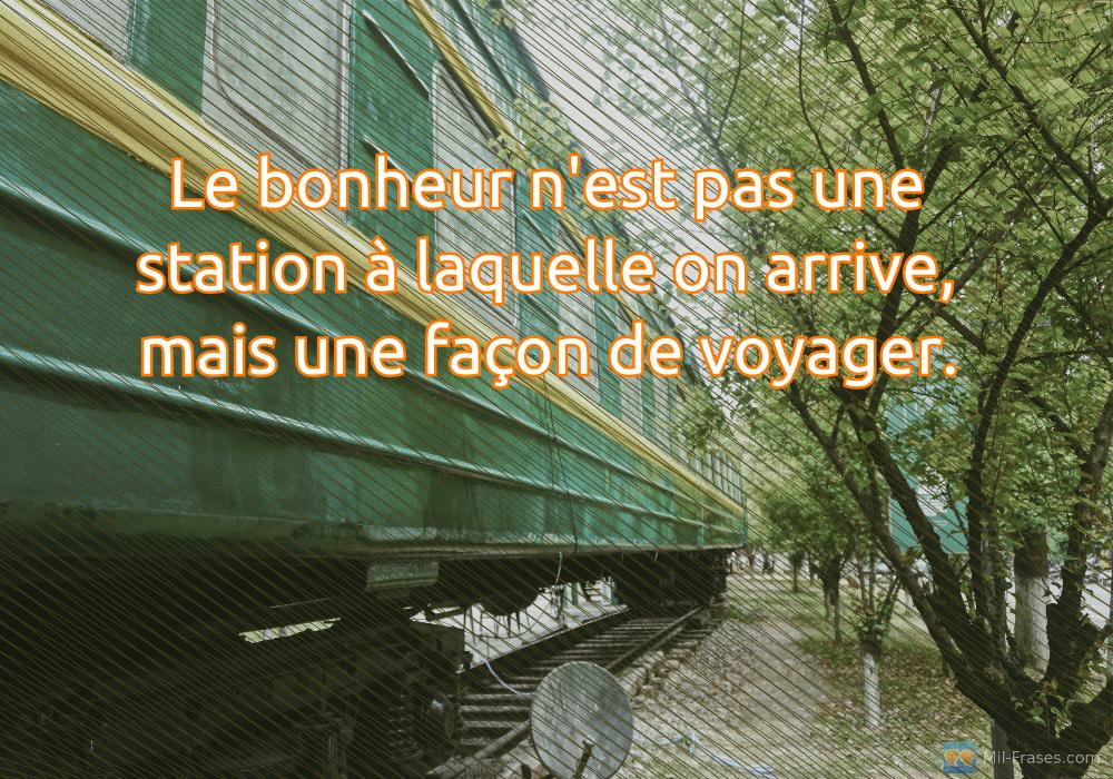 An image with the following quote Le bonheur n'est pas une station à laquelle on arrive, mais une façon de voyager.