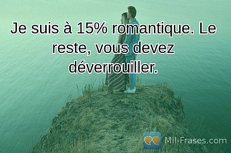 Je suis à 15% romantique. Le reste, vous devez déverrouiller.