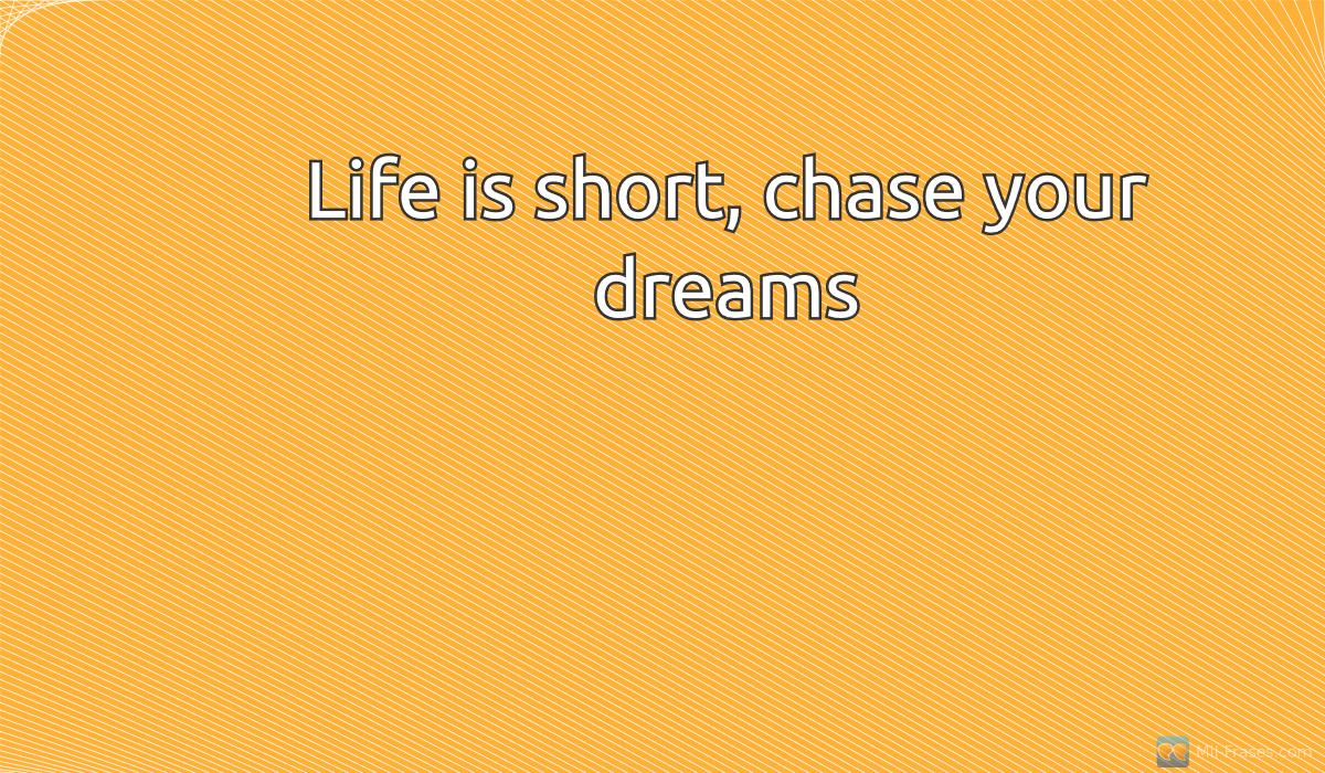 Une image avec la citation suivante Life is short, chase your dreams
