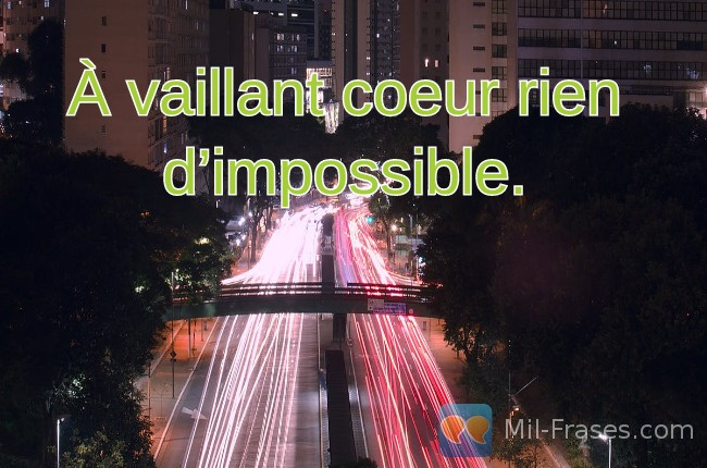 An image with the following quote À vaillant coeur rien d’impossible.