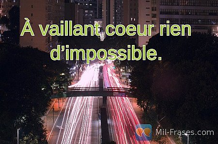 À vaillant coeur rien d’impossible.