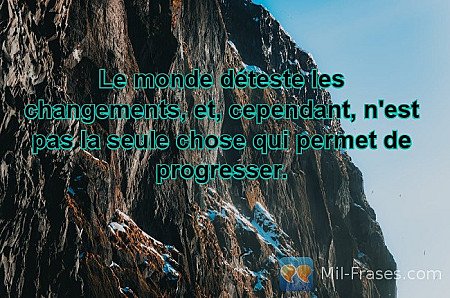 Le monde déteste les changements, et, cependant, n'est pas la seule chose qui pe...