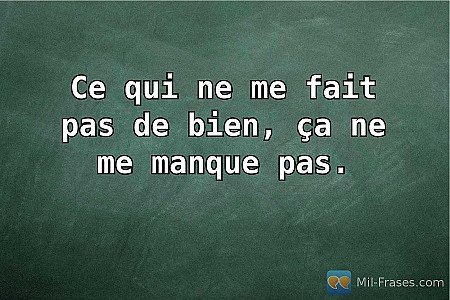 Ce qui ne me fait pas de bien, ça ne me manque pas.