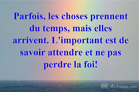 Parfois, les choses prennent du temps, mais elles arrivent. L'important est de s...