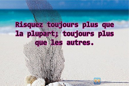 Risquez toujours plus que la plupart; toujours plus que les autres.