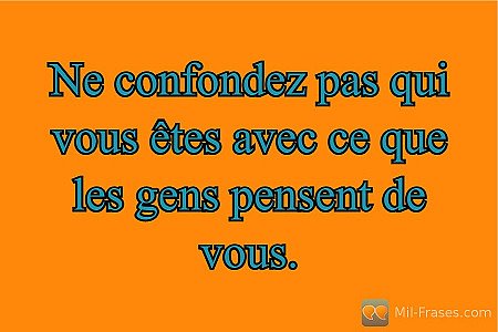 Ne confondez pas qui vous êtes avec ce que les gens pensent de vous.