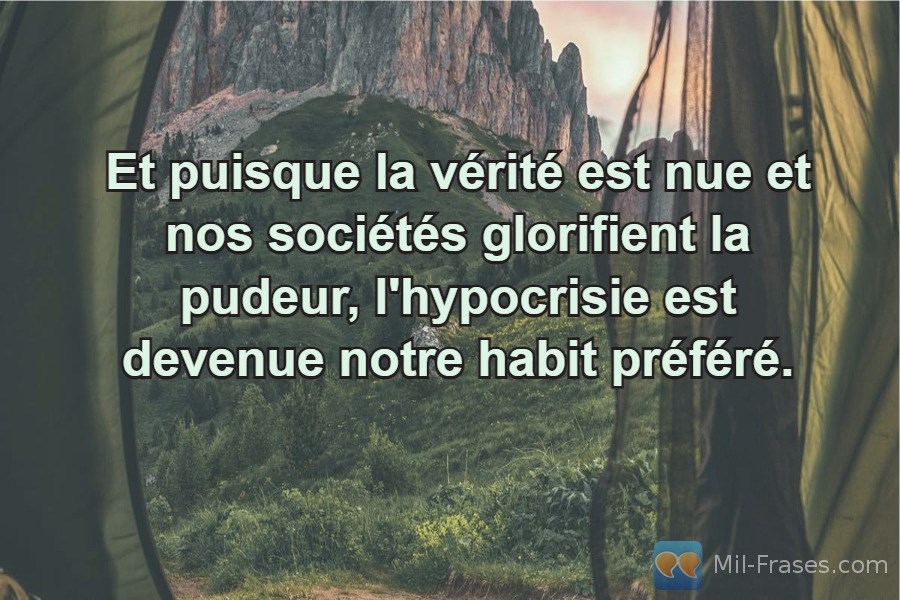An image with the following quote Et puisque la vérité est nue et nos sociétés glorifient la pudeur, l'hypocrisie est devenue notre habit préféré.