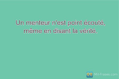 Un menteur n'est point écouté, même en disant la vérité.