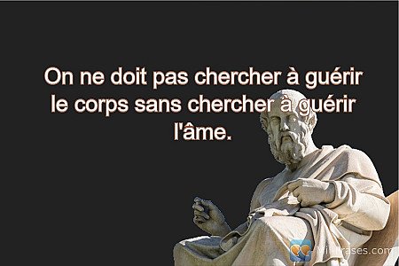 On ne doit pas chercher à guérir le corps sans chercher à guérir l'âme.