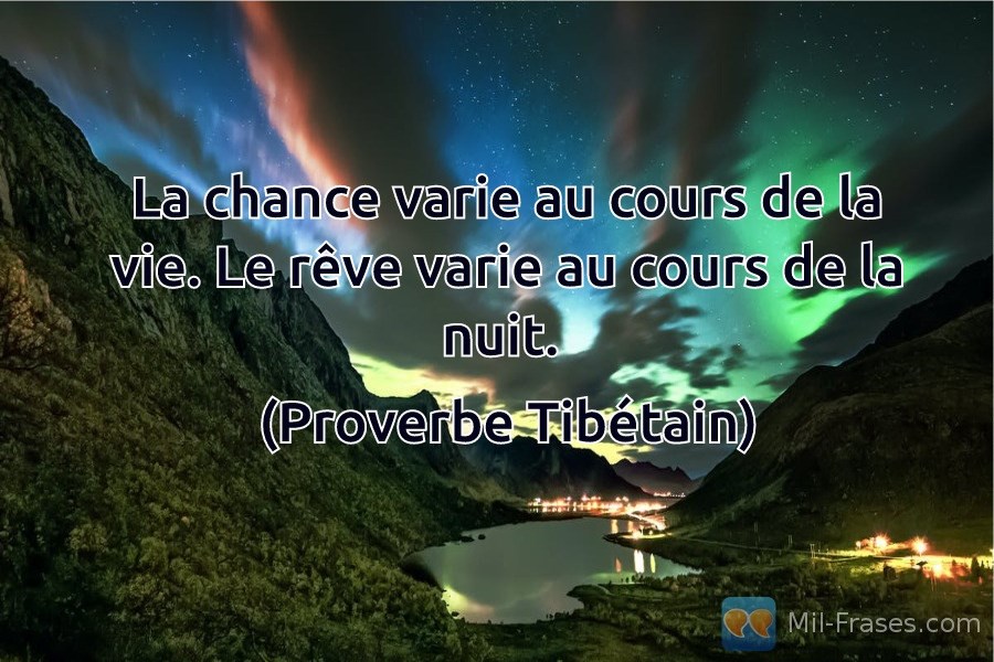 Uma imagem com a seguinte frase La chance varie au cours de la vie. Le rêve varie au cours de la nuit.

(Proverbe Tibétain)