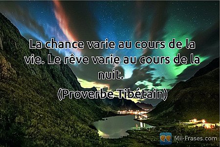 La chance varie au cours de la vie. Le rêve varie au cours de la nuit.

(Proverb...