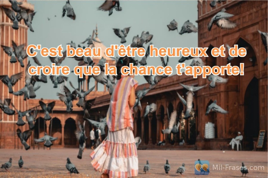 An image with the following quote C'est beau d'être heureux et de croire que la chance t'apporte!