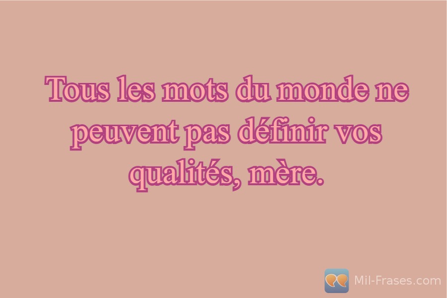 An image with the following quote Tous les mots du monde ne peuvent pas définir vos qualités, mère.