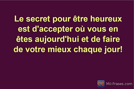 Le secret pour être heureux est d'accepter où vous en êtes aujourd'hui et de fai...