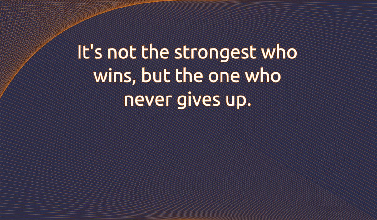 An image with the following quote It's not the strongest who wins, but the one who never gives up.