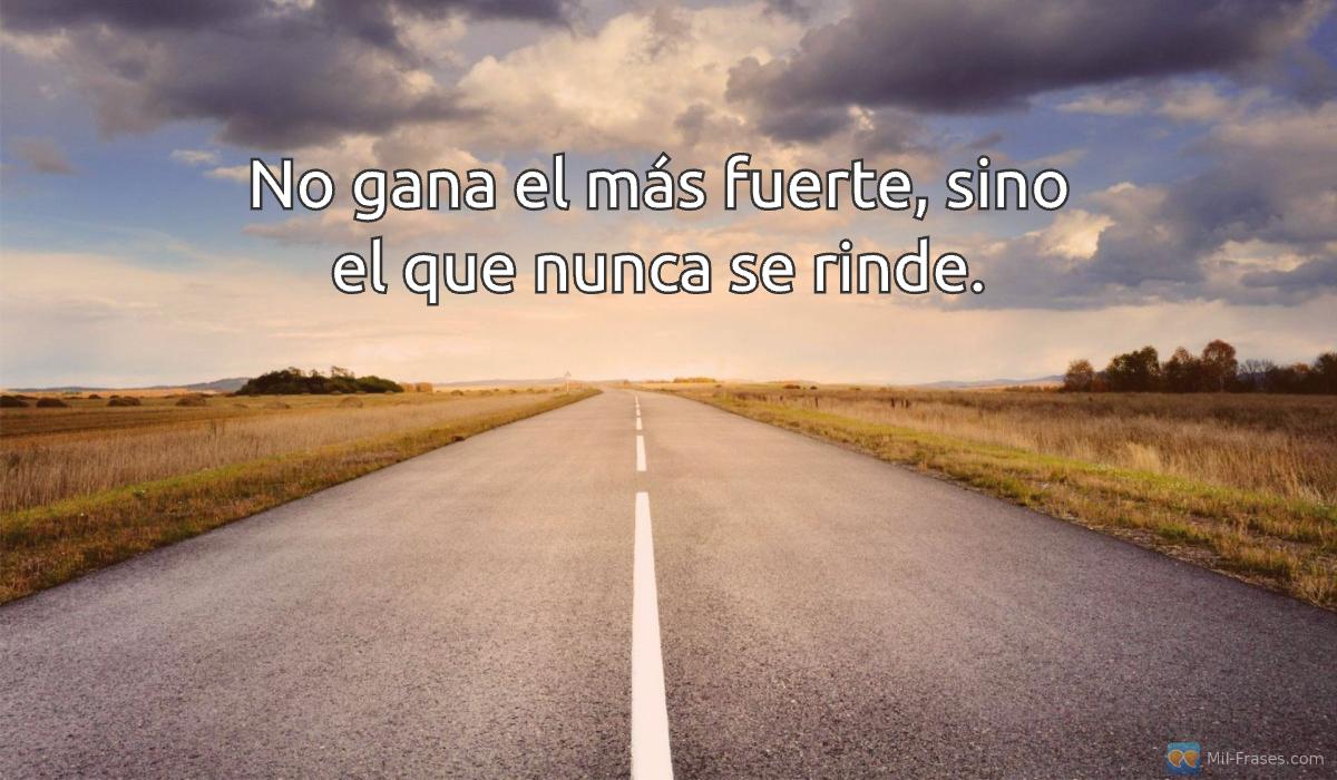 An image with the following quote No gana el más fuerte, sino el que nunca se rinde.