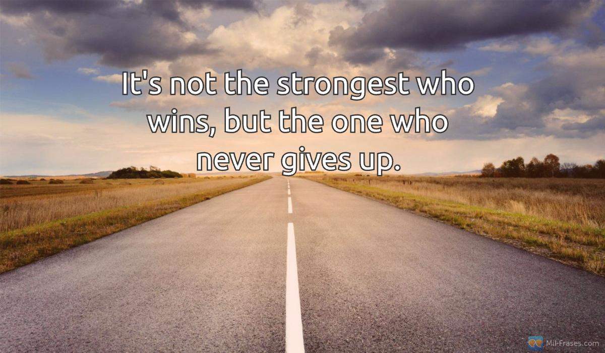 An image with the following quote It's not the strongest who wins, but the one who never gives up.