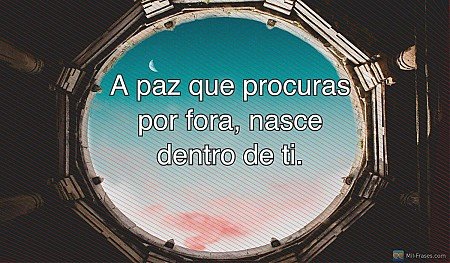 A paz que procuras por fora, nasce dentro de ti.