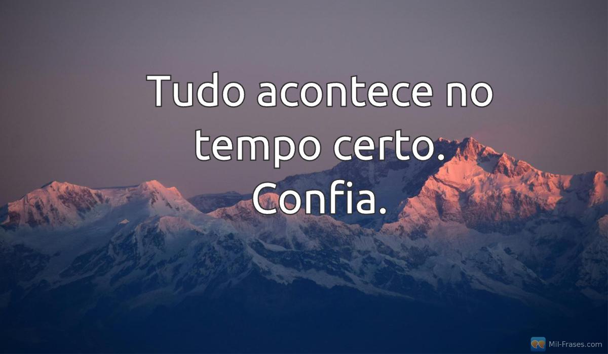 Uma imagem com a seguinte frase Tudo acontece no tempo certo. Confia.