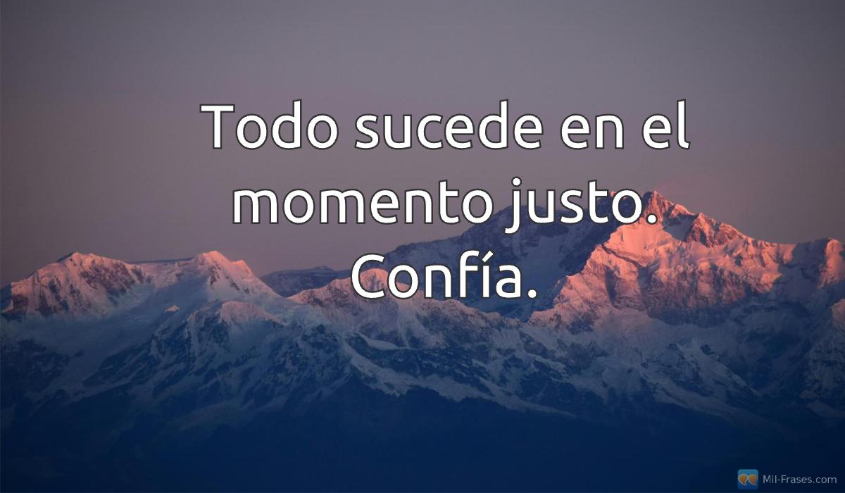 Uma imagem com a seguinte frase Todo sucede en el momento justo. Confía.