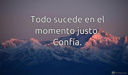 Todo sucede en el momento justo. Confía.