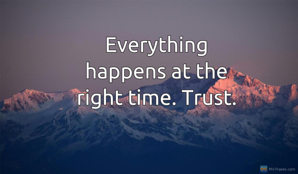 Uma imagem com a seguinte frase Everything happens at the right time. Trust.