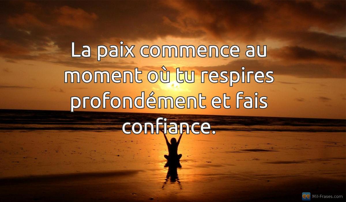Uma imagem com a seguinte frase La paix commence au moment où tu respires profondément et fais confiance.