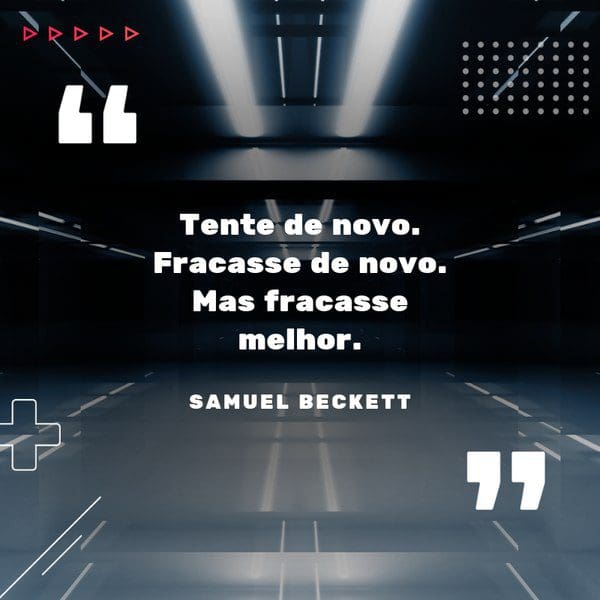 Uma imagem com a seguinte frase Tente de novo. Fracasse de novo. Mas fracasse melhor