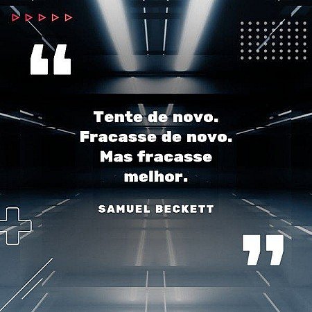Tente de novo. Fracasse de novo. Mas fracasse melhor