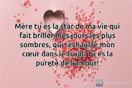 Mère tu es la star de ma vie qui fait briller mes jours les plus sombres, qui ré...