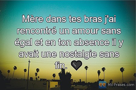 Mère dans tes bras j'ai rencontré un amour sans égal et en ton absence il y avai...