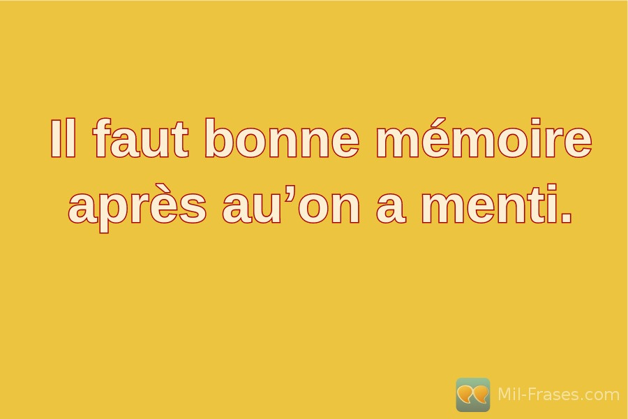 An image with the following quote Il faut bonne mémoire après au’on a menti.