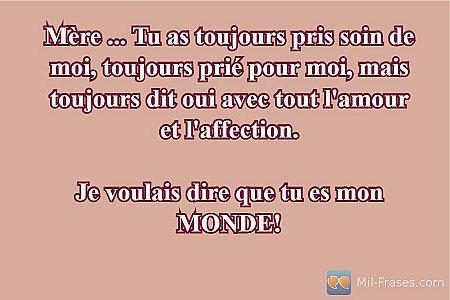 Mère ... Tu as toujours pris soin de moi, toujours prié pour moi, mais toujours...