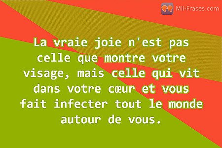 La vraie joie n'est pas celle que montre votre visage, mais celle qui vit dans v...