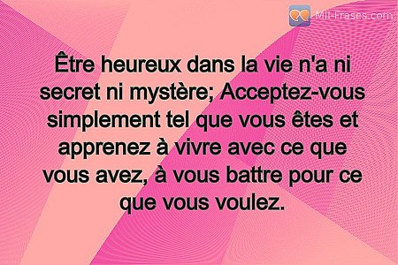 Être heureux dans la vie n'a ni secret ni mystère; Acceptez-vous simplement tel...
