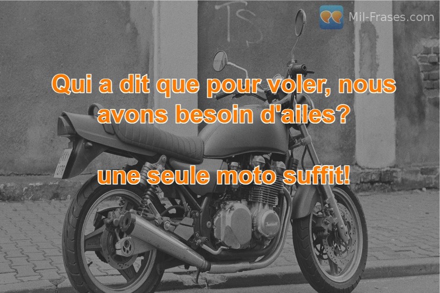 An image with the following quote Qui a dit que pour voler, nous avons besoin d'ailes?

une seule moto suffit!