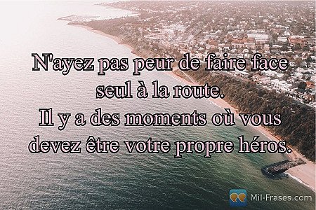 N'ayez pas peur de faire face seul à la route.
Il y a des moments où vous devez...