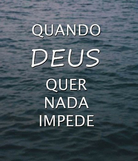 Quando deus quer nada impede.