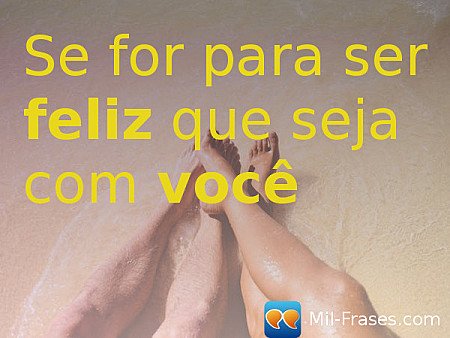Se for para ser feliz que seja com você