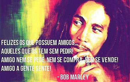 Felizes os que possuem amigos... Aqueles que os tem sem pedir!